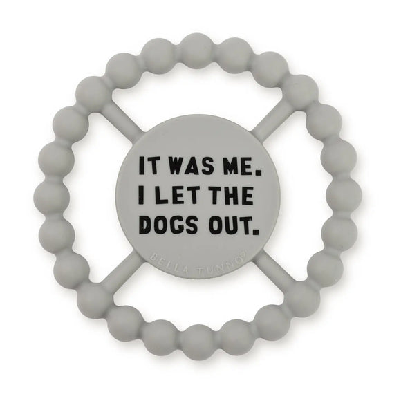 Bella Tunno Happy Teether: It Was Me. I Let the Dogs Out.